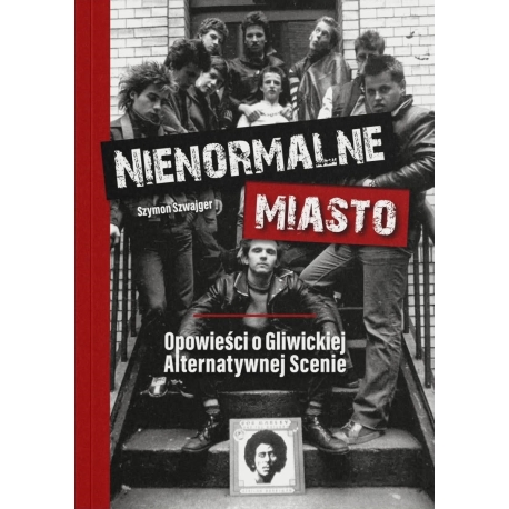 Nienormalne miasto. Opowieści o Gliwickiej Alternatywnej Scenie - Szymon Szwajger